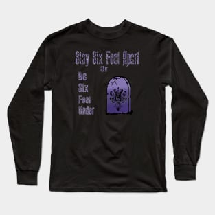 Stay Six Feet Apart Or Be Six Feet Under Long Sleeve T-Shirt